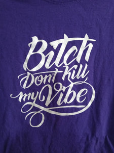 Bitch Don't Kill My Vibe Tshirt